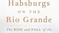 Los Habsburgo en el Río Grande, de Raymond Jonas