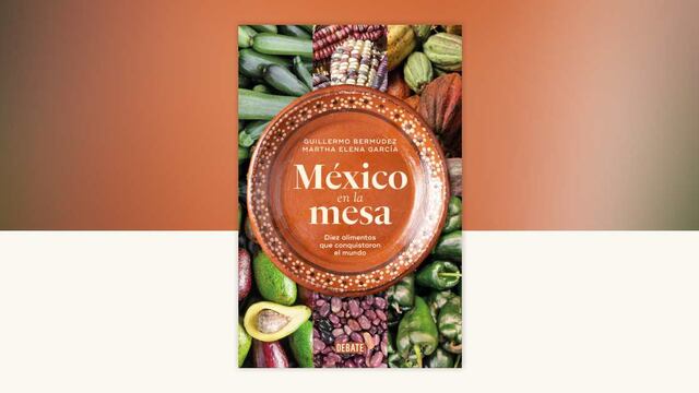 México en la mesa. Diez alimentos que conquistaron el mundo, libro