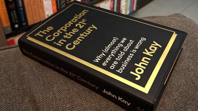 The Corporation in the Twenty-First Century: Why (Almost) Everything We Are Told About Business Is Wrong, de John Kay.