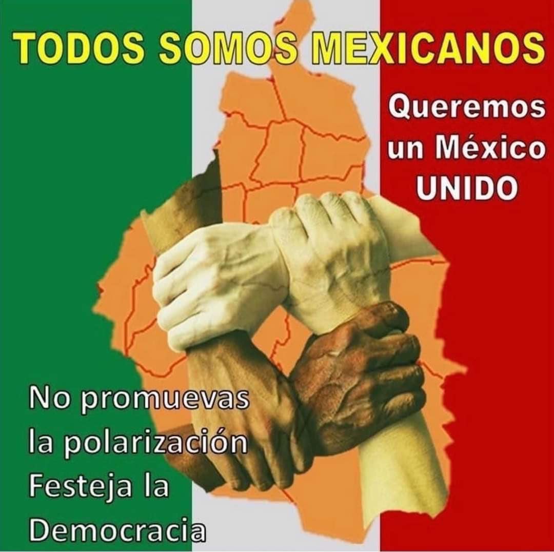 “Todos somos mexicanos. Queremos un México unido. No promuevas la polarización. Festeja la democracia”