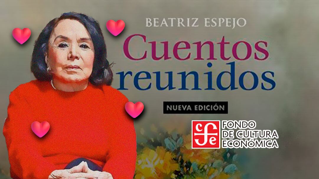 “En amores he tenido muy buena suerte”: Beatriz Espejo a propósito de Cuentos Reunidos y la nueva edición del FCE