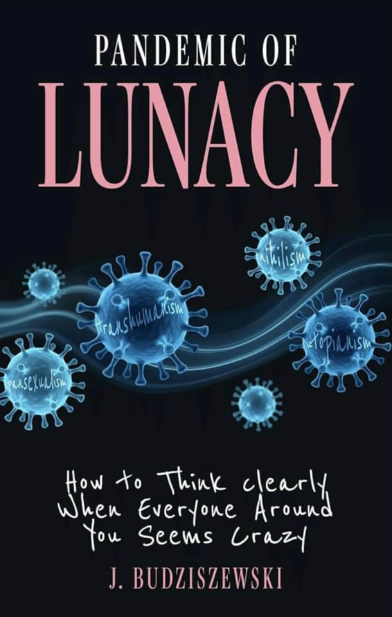 Pandemic of Lunacy: How to Think Clearly When Everyone Around You Seems Crazy, del filósofo J. Budziszewski
