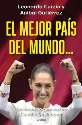 Libro “El mejor país del mundo... La herencia que recibe Claudia Sheinbaum"
