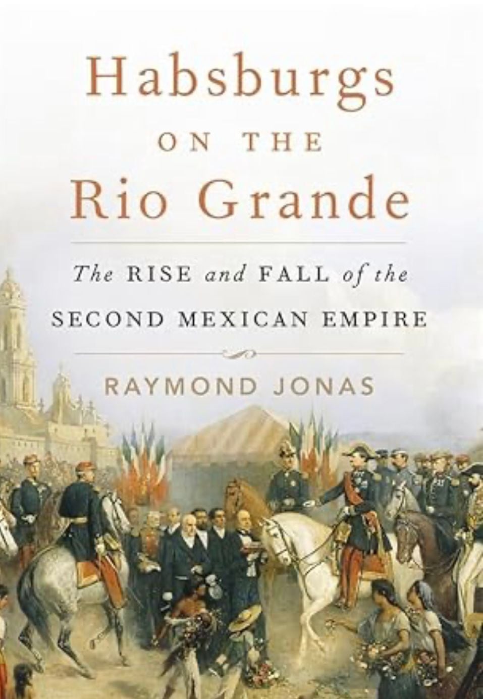 Los Habsburgo en el Río Grande, de Raymond Jonas