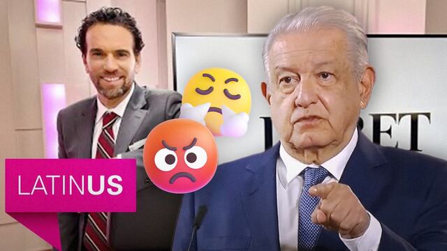 AMLO se lanza contra Carlos Loret de Mola y LatinUS