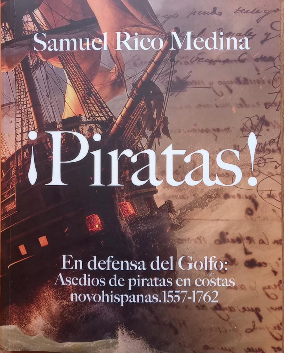 Samuel Rico Medina. ¡Piratas! En defensa del Golfo: Asedios de piratas en costas novohispanas. 1557-1762. Talleres SEDIGRAF, México, 2024.