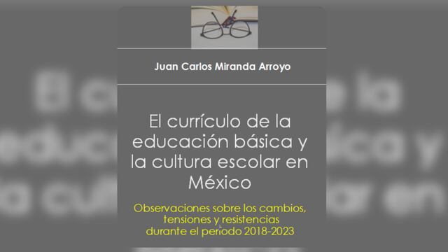 El currículo de la educación básica y
la cultura escolar en México. Nuevo libro de Juan Carlos Miranda Arroyo