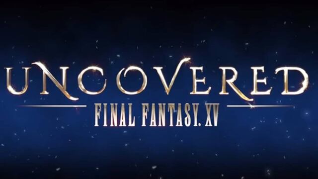 Uncovered: Final Fantasy XV