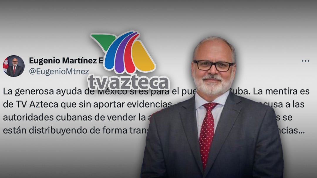 “TV Azteca miente”, acusa embajador de Cuba