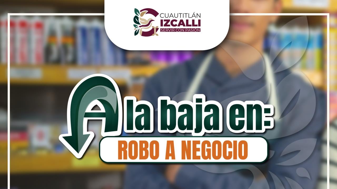 Cuautitlán Izcalli reduce al 11 por ciento el robo a negocio durante 2026